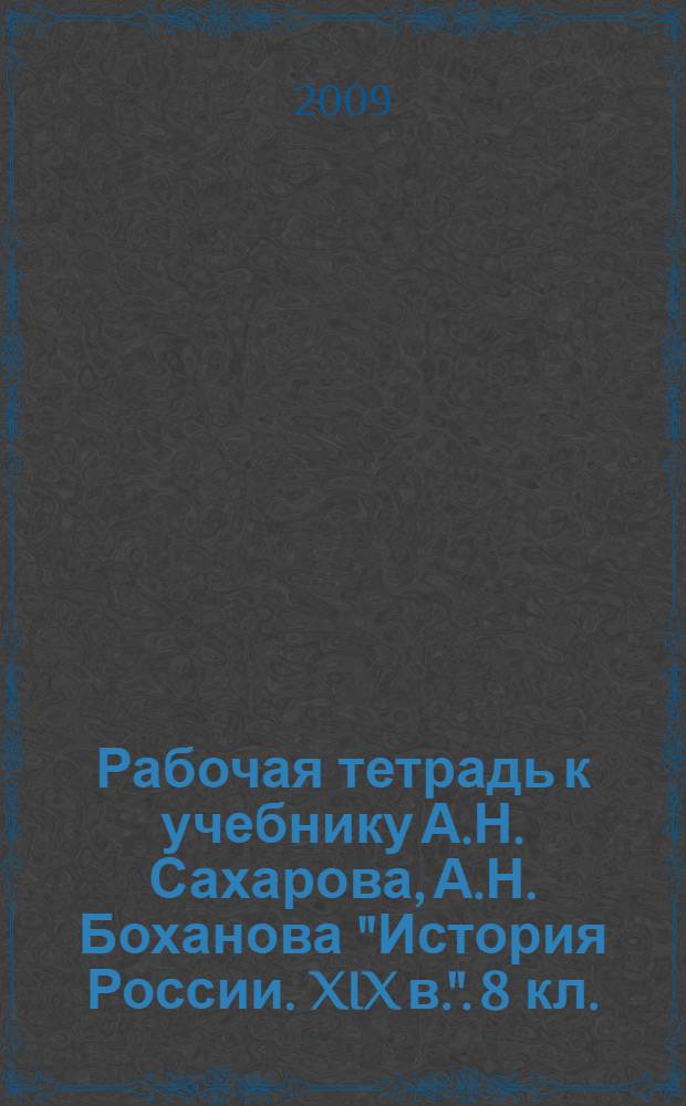 Рабочая тетрадь к учебнику А.Н. Сахарова, А.Н. Боханова "История России. XIX в.". 8 кл.