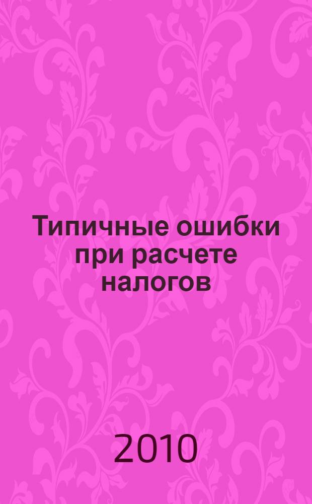 Типичные ошибки при расчете налогов : налог на прибыль: доходы и расходы, амортизация, отчетность, отмена ЕСН и страховые взносы, налог на добавленную стоимость: расчет налога, освобождение от НДС, счет-фактуры, налог на доходы физических лиц: исчисление налога, отчетность, вычеты
