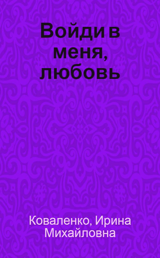 Войди в меня, любовь : стихи, проза