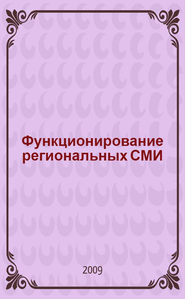 Функционирование региональных СМИ: проблемы и пути их решения = Functioning of regional mass media: problems and ways of their solution : сборник научных статей по итогам заочной межвузовской научно-практической конференции 15 ноября 2007 г