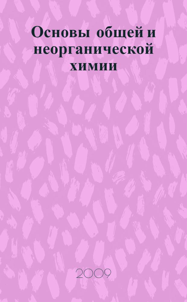 Основы общей и неорганической химии : учебное пособие для студентов высших сельскохозяйственных учебных заведений, обучающихся по биологическим специальностям