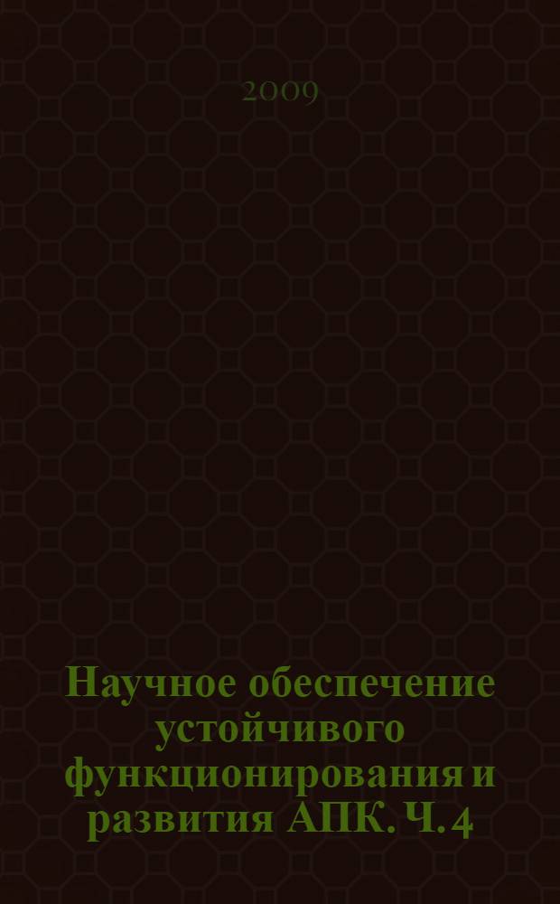 Научное обеспечение устойчивого функционирования и развития АПК. Ч. 4 : Организационно-экономический механизм функционирования АПК и обустройство сельских территорий ; Управленческие, информационные и социальные проблемы устойчивого экономического развития АПК ; Физическая культура на этапе реформирования высшего профессионального образования