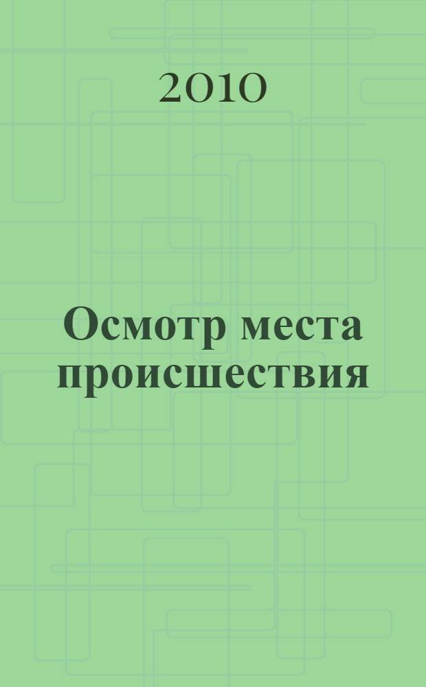 Осмотр места происшествия: правовые, научные основы и практика применения