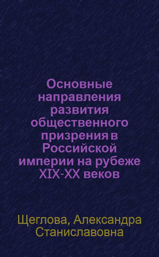 Основные направления развития общественного призрения в Российской империи на рубеже XIX-XX веков : учебное пособие : для студентов, аспирантов, преподавателей