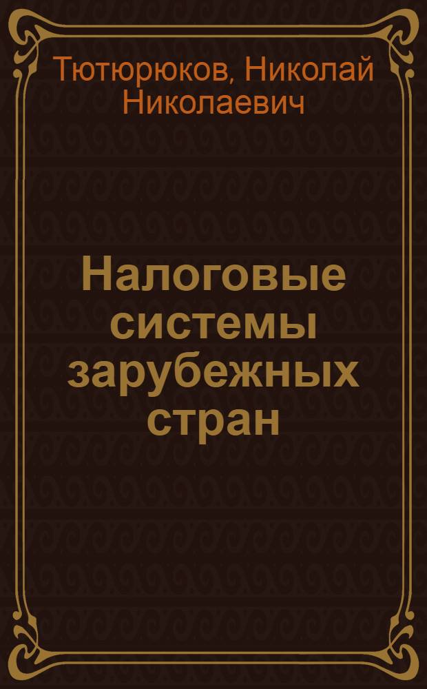 Налоговые системы зарубежных стран : учебник : для студентов экономических вузов, обучающихся по специальности "Налоги и налогообложение"
