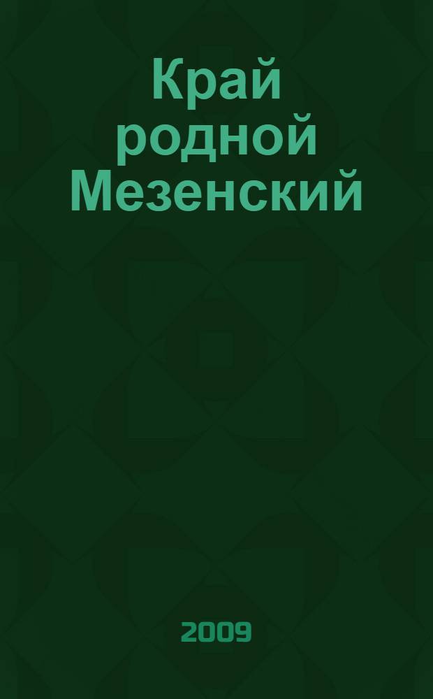 Край родной Мезенский : очерки о прошлом Мезенского края