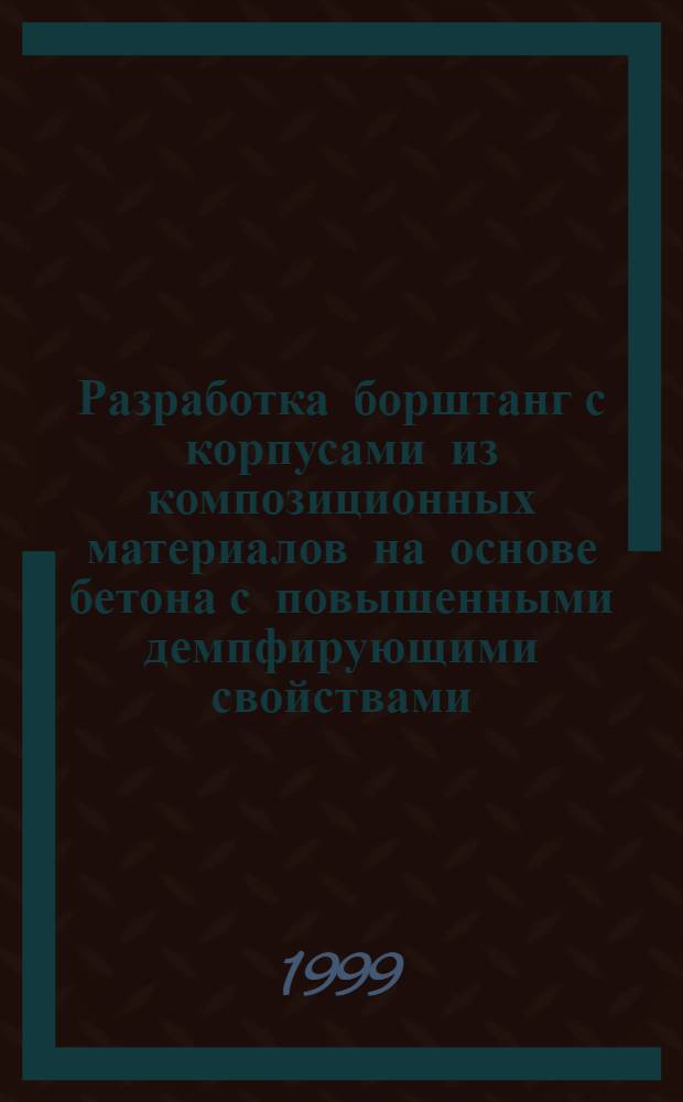 Разработка борштанг с корпусами из композиционных материалов на основе бетона с повышенными демпфирующими свойствами : автореферат диссертации на соискание ученой степени к.т.н. : специальность 05.03.01
