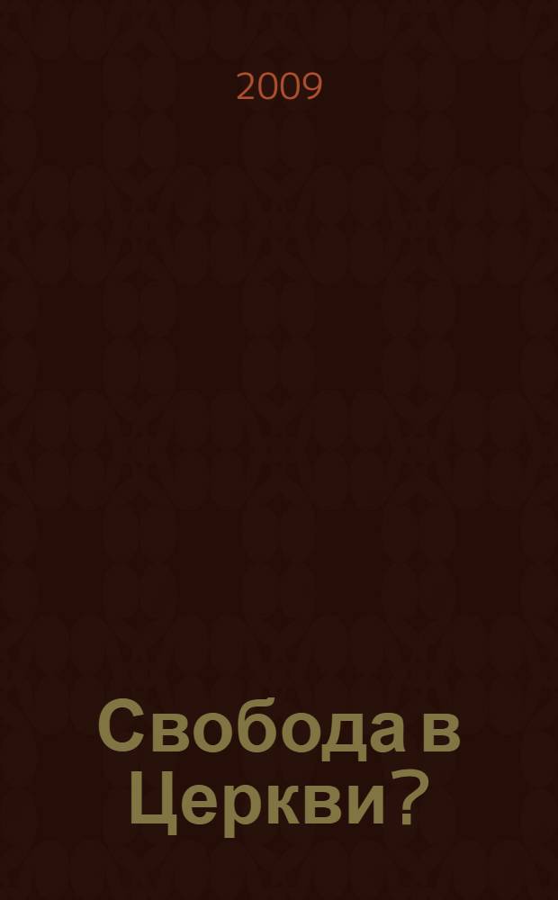Свобода в Церкви? : от вымысла к истине