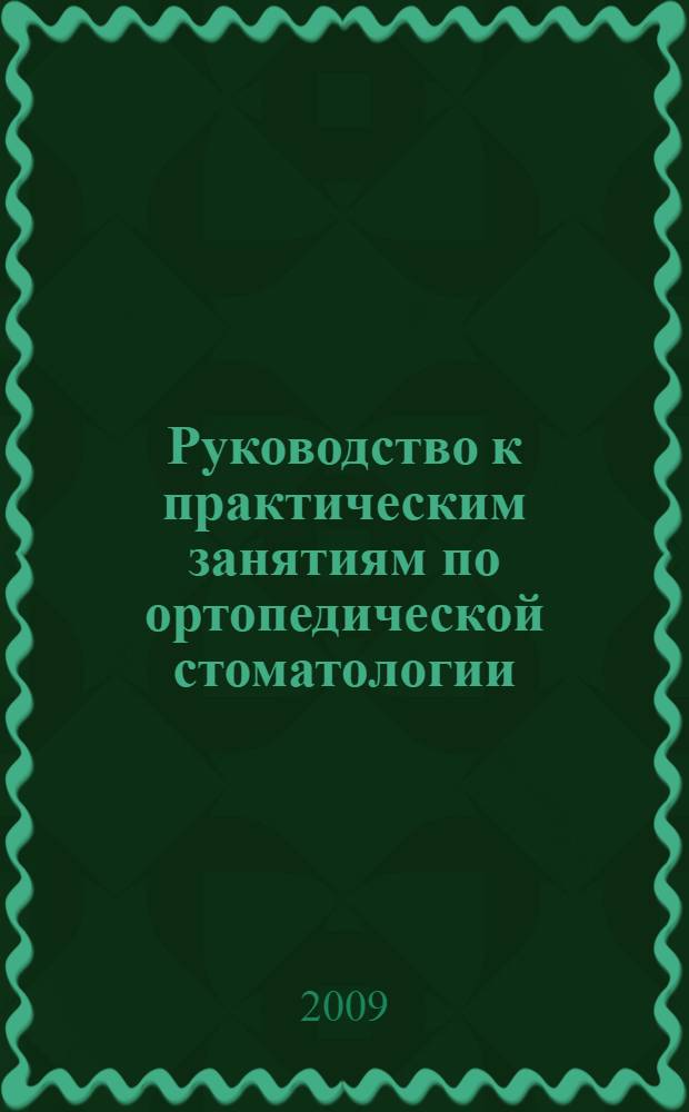 Руководство к практическим занятиям по ортопедической стоматологии : для студентов 3-го курса : по специальности 060105 (040400) "Стоматология"