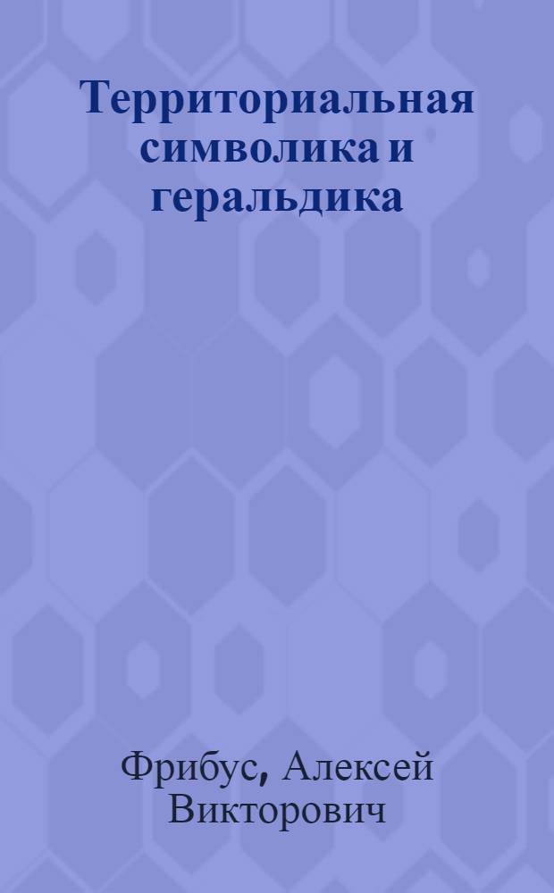 Территориальная символика и геральдика : учебно-методический комплекс : для студентов вузов