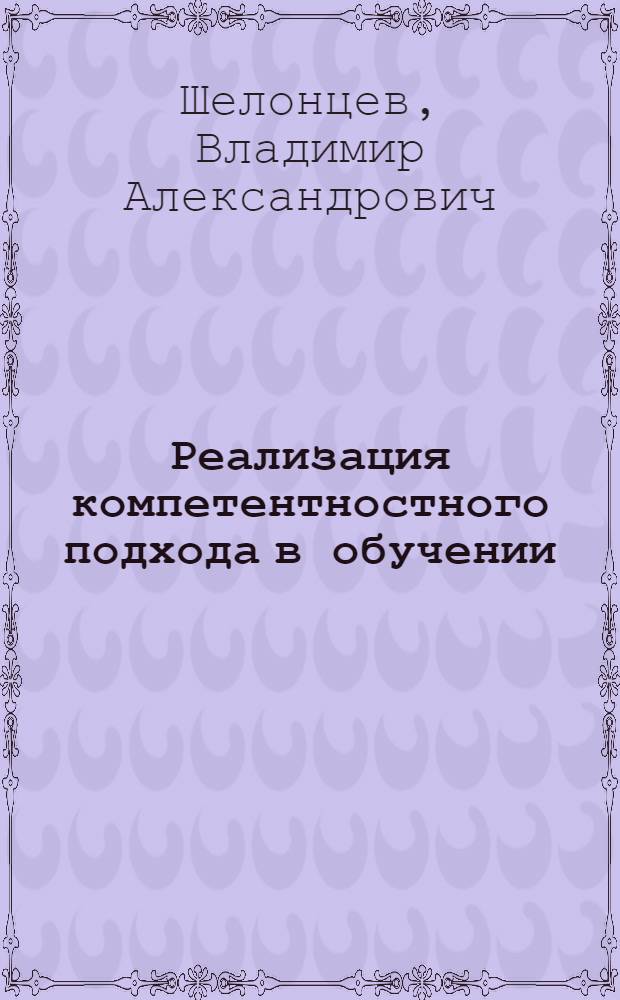 Реализация компетентностного подхода в обучении : учебное пособие