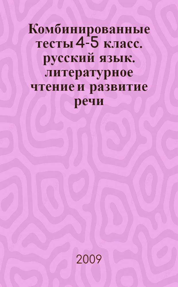 Комбинированные тесты 4-5 класс. русский язык. литературное чтение и развитие речи. математика. окружающий мир