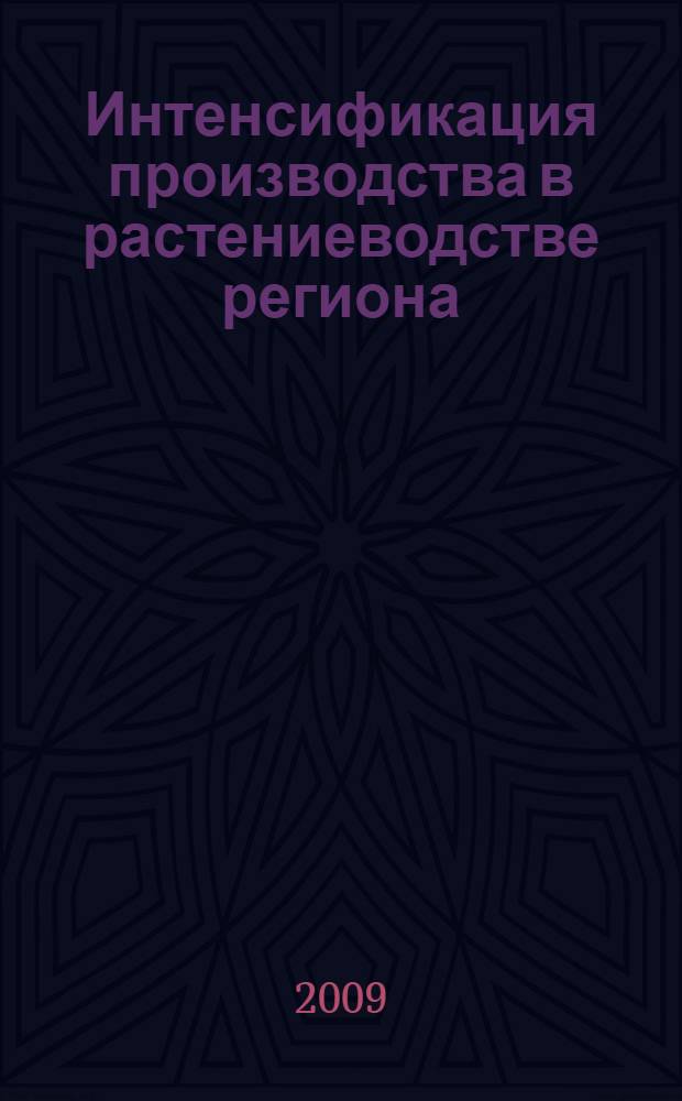 Интенсификация производства в растениеводстве региона: теория и практика : (монография)