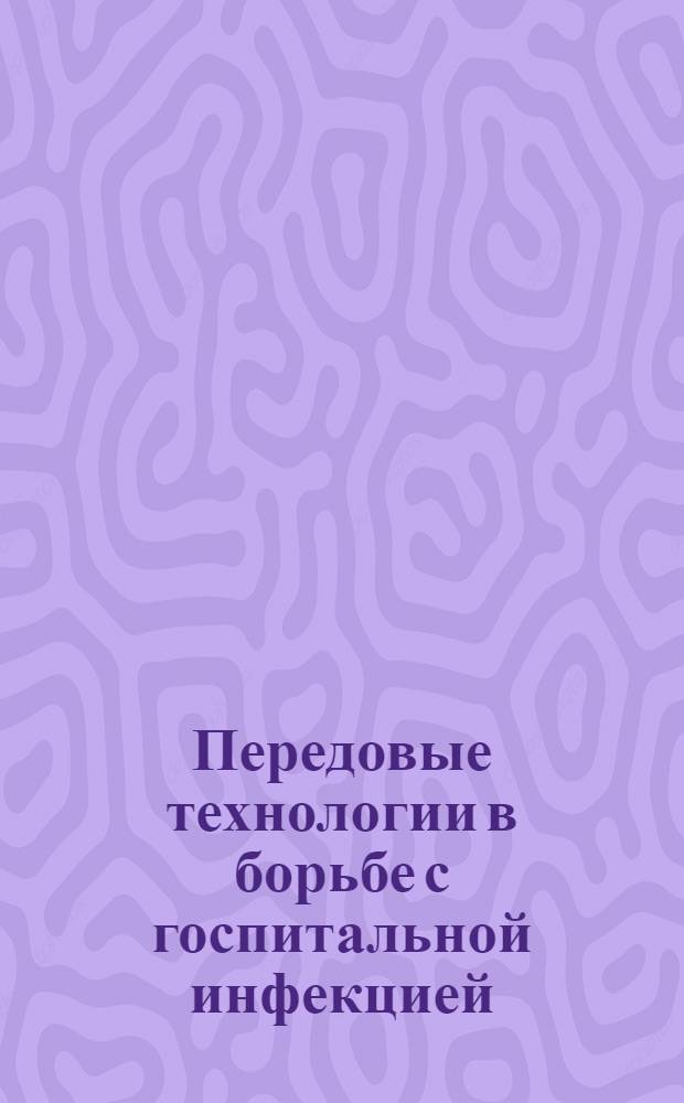 Передовые технологии в борьбе с госпитальной инфекцией : (электронное обучающе-контролирующее учебное пособие)
