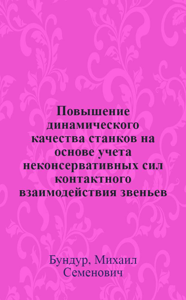 Повышение динамического качества станков на основе учета неконсервативных сил контактного взаимодействия звеньев : автореферат диссертации на соискание ученой степени к.т.н. : специальность 05.03.01