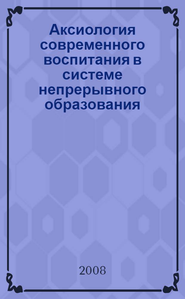 Аксиология современного воспитания в системе непрерывного образования : материалы III Международной научно-практической конференции