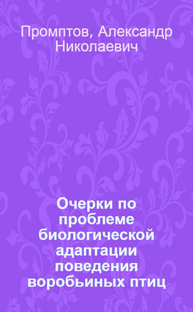 Очерки по проблеме биологической адаптации поведения воробьиных птиц