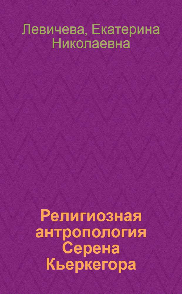 Религиозная антропология Серена Кьеркегора : автореф. дис. на соиск. учен. степ. канд. филос. наук : специальность 09.0.03 <история философии>