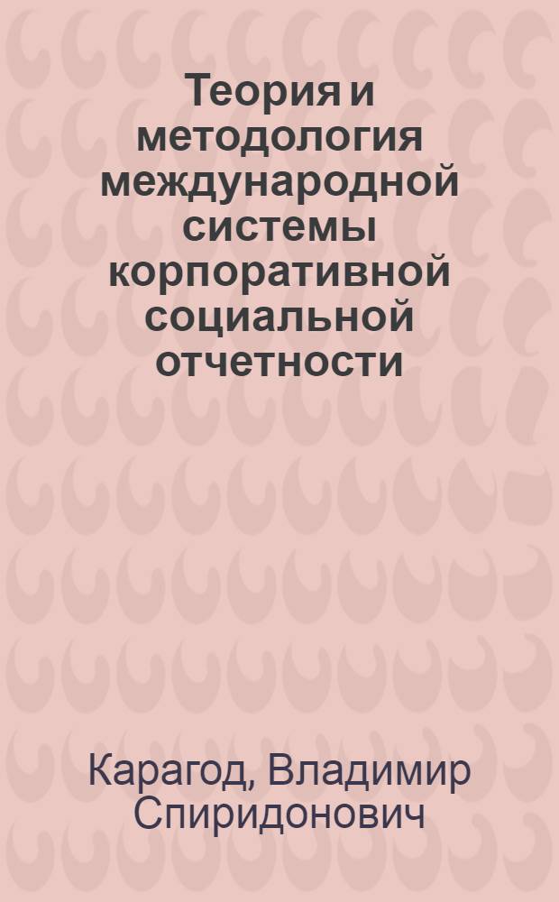 Теория и методология международной системы корпоративной социальной отчетности : автореф. дис. на соиск. учен. степ. д-ра э. наук : специальность 08.00.12 <бух. учет, статистика>