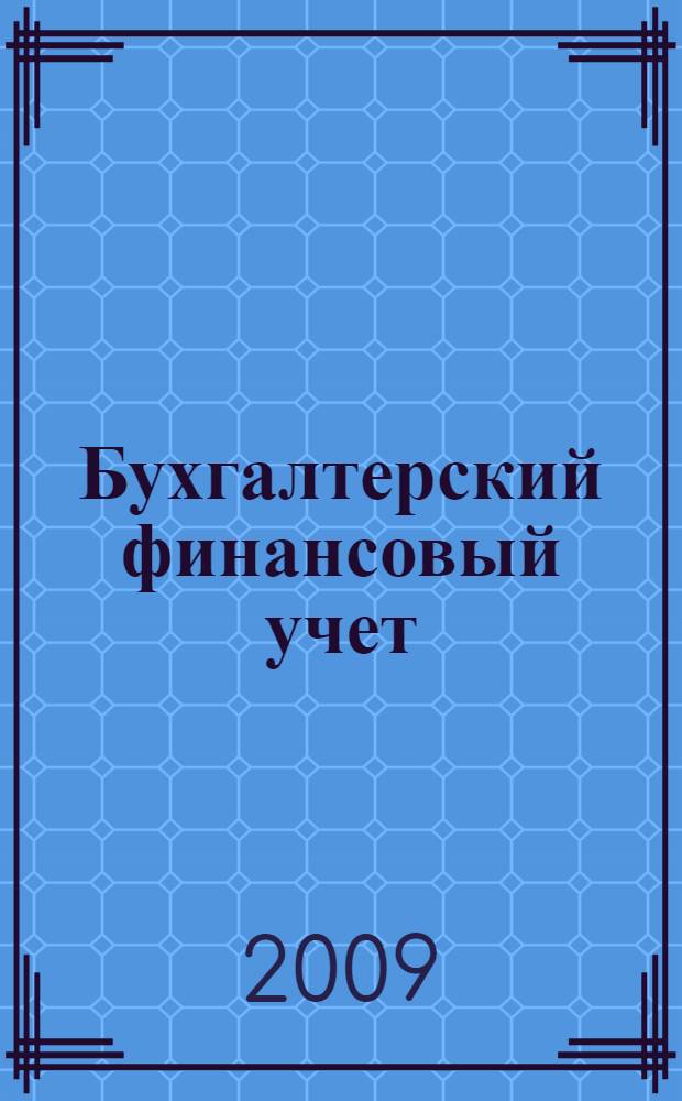 Бухгалтерский финансовый учет : учебно-методический комплекс по дисциплине "Бухгалтерский финансовый учет" для студентов специальностей 080109 "Бухгалтерский учет, анализ и аудит", 080507 "Менеджмент организации", 080502 "Экономика и управление на предприятии (по отраслям)" всех форм обучения