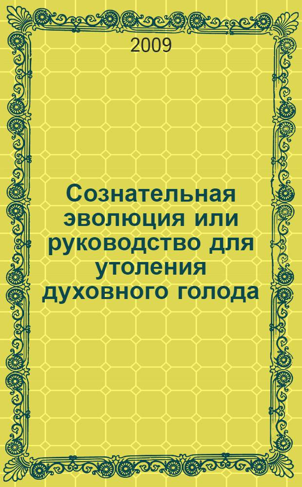 Сознательная эволюция или руководство для утоления духовного голода = Conscious Evolution. Recipes for Spiritually Hungry : перевод с английского