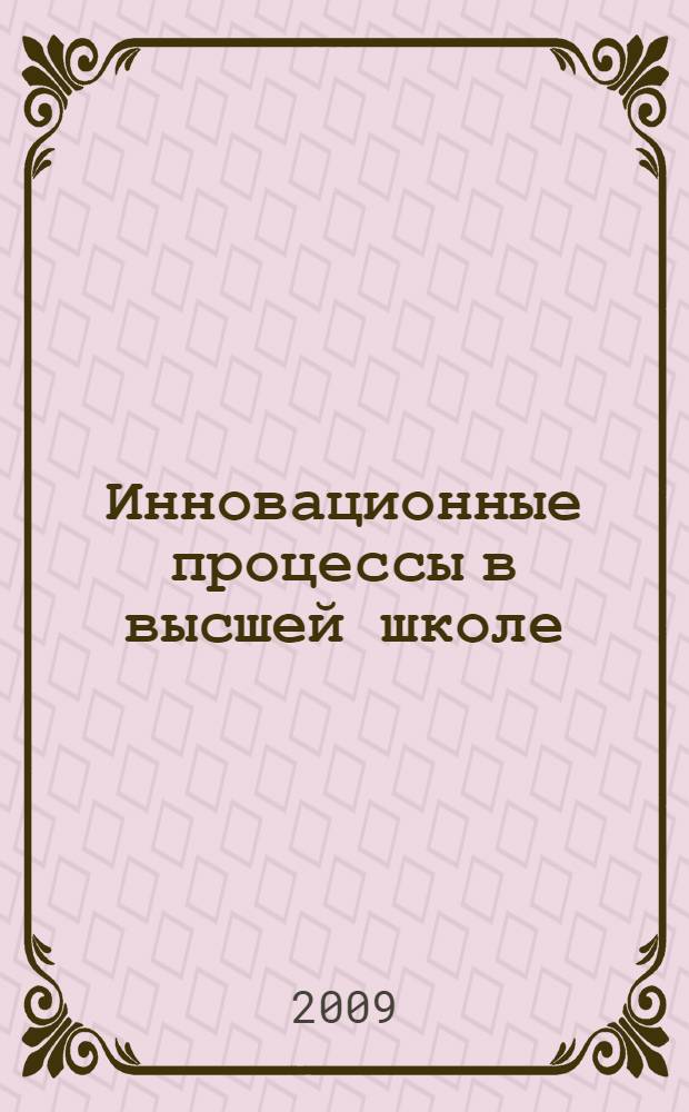 Инновационные процессы в высшей школе : материалы XV юбилейной Всероссийской научно-практической конференции, 23-27 сентября 2009 г