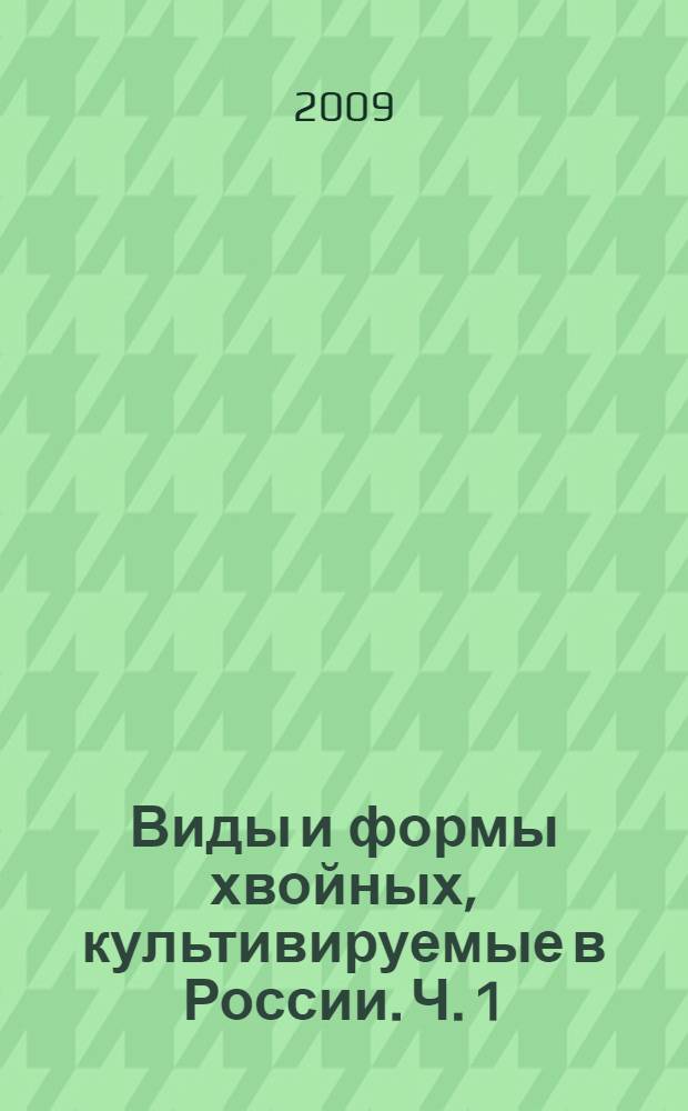 Виды и формы хвойных, культивируемые в России. Ч. 1 : Juniperus L., Cephalotaxus Sieb. et Zucc., Taxus L., Torreya Arn