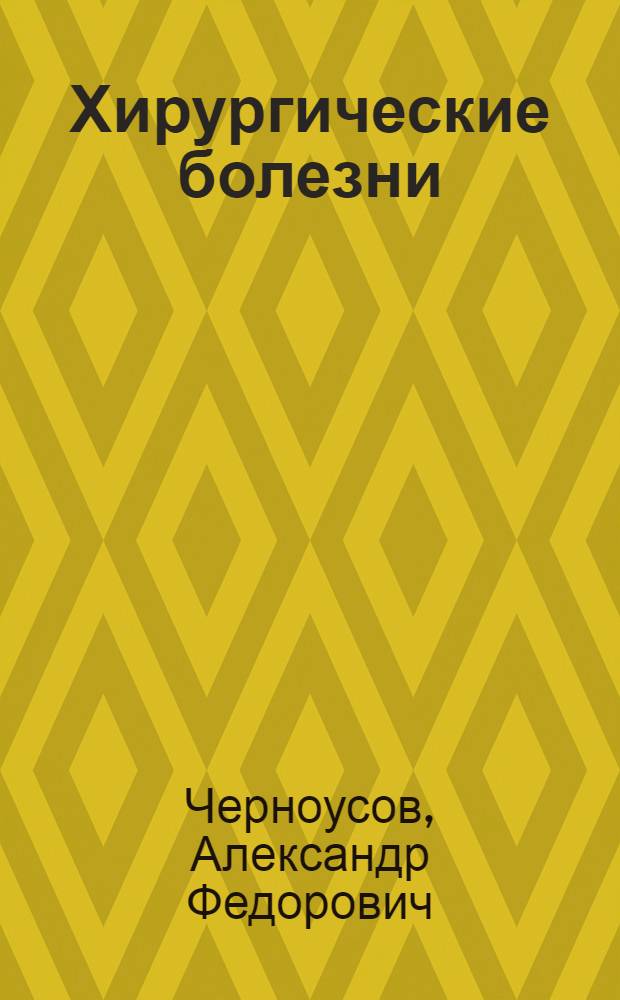 Хирургические болезни : учебник : для студентов учреждений высшего профессионального образования, обучающихся по специальности 060101.65 "Лечебное дело" по дисциплине "Хирургические болезни"