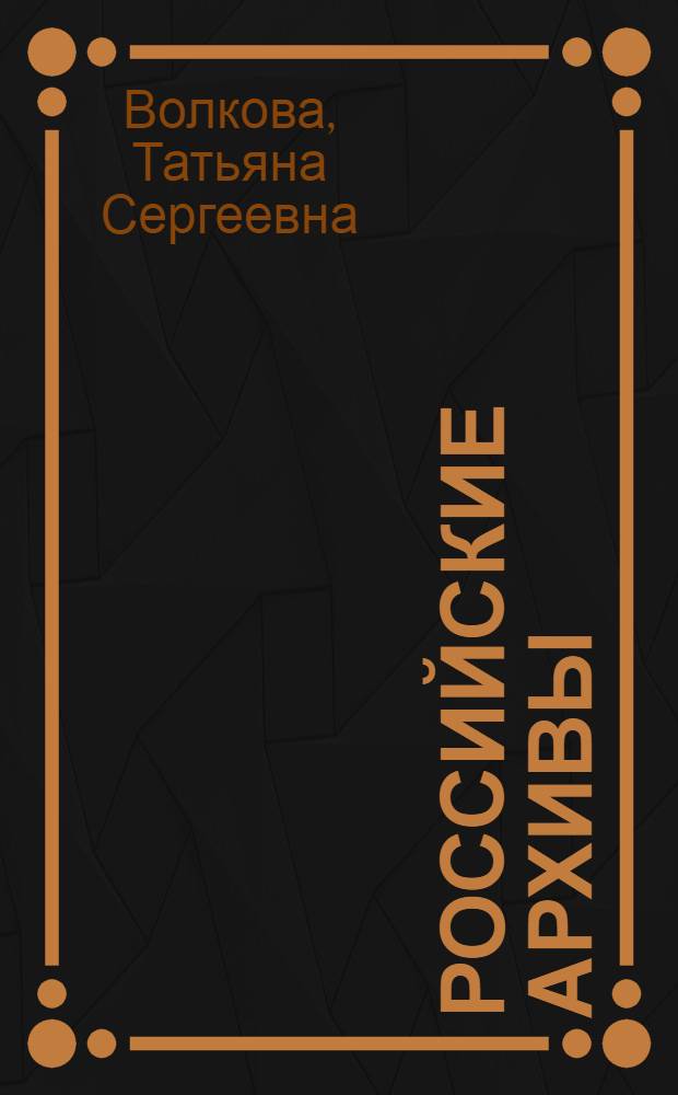 Российские архивы: история и современность : электронный учебно-методический комплекс : для студентов, изучающих историко-архивоведческие дисциплины