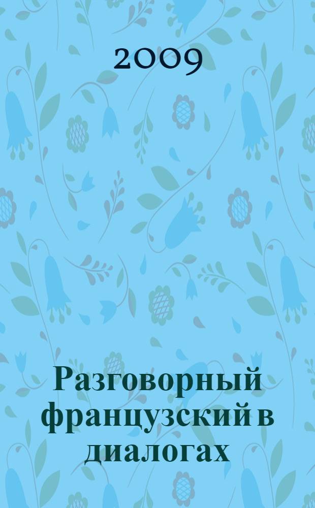 Разговорный французский в диалогах = Le français de tous les jours en dialogues