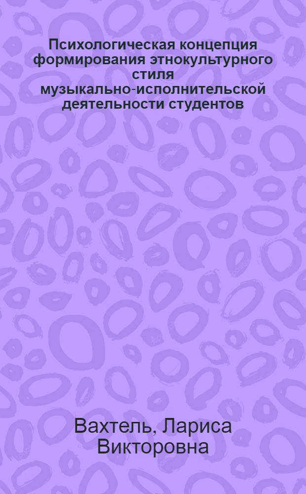 Психологическая концепция формирования этнокультурного стиля музыкально-исполнительской деятельности студентов : монография