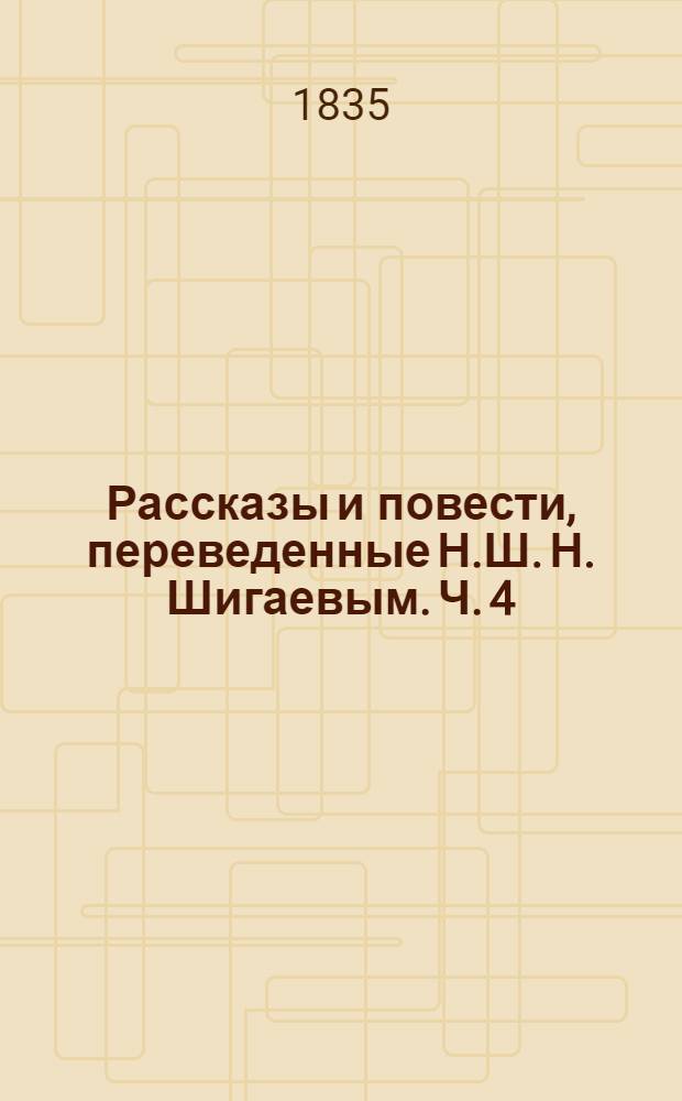 Рассказы и повести, переведенные Н.Ш. [Н. Шигаевым]. Ч. 4