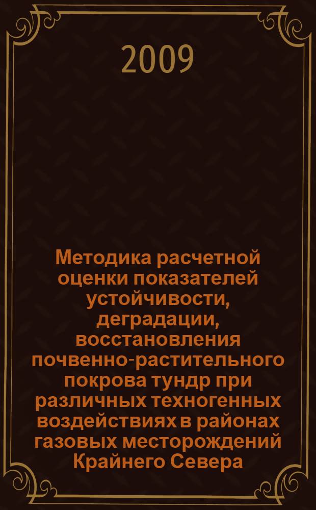 Методика расчетной оценки показателей устойчивости, деградации, восстановления почвенно-растительного покрова тундр при различных техногенных воздействиях в районах газовых месторождений Крайнего Севера