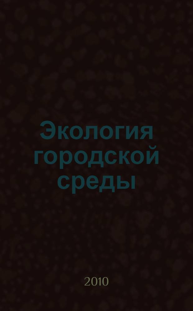 Экология городской среды : учебное пособие для студентов, обучающихся по направлению 270100 "Строительство"