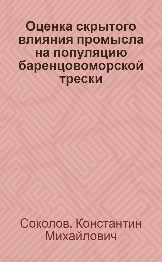 Оценка скрытого влияния промысла на популяцию баренцовоморской трески (Cadus morhua L.) : (на примере выбросов ее молоди) : автореф. дис. на соиск. учен. степ. канд. биол. наук : специальность 03.00.10 <ихтиология>