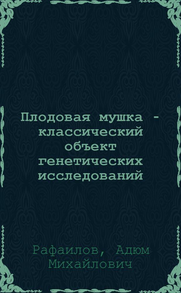 Плодовая мушка - классический объект генетических исследований : учебное пособие