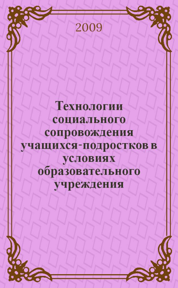 Технологии социального сопровождения учащихся-подростков в условиях образовательного учреждения : автореф. дис. на соиск. учен. степ. канд. социол. наук : специальность 22.00.04 <Соц. структура, соц. ин-ты и процессы>