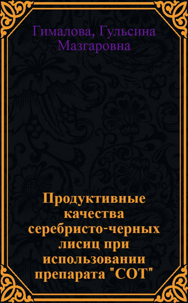 Продуктивные качества серебристо-черных лисиц при использовании препарата "СОТ" : автореф. дис. на соиск. учен. степ. канд. биол. наук : специальность 06.02.03 <Звероводство и охотоведение> : специальность 06.02.04 <Част. зоотехния, технология пр-ва продуктов животноводства>