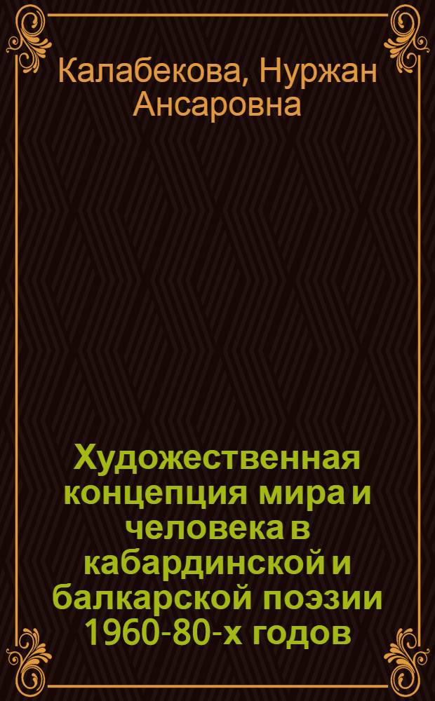 Художественная концепция мира и человека в кабардинской и балкарской поэзии 1960-80-х годов : (К.Кулиев, А.Кешоков) : автореф. дис. на соиск. учен. степ. канд. филол. наук : специальность 10.01.02 <Лит. народов Рос. Федерации>