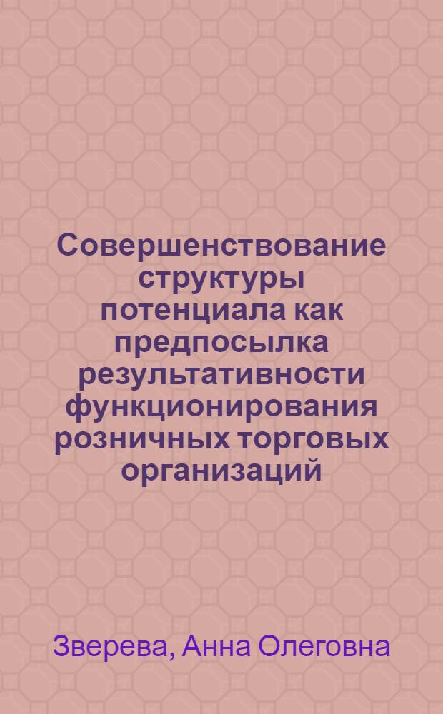 Совершенствование структуры потенциала как предпосылка результативности функционирования розничных торговых организаций : автореф. дис. на соиск. учен. степ. канд. экон. наук : специальность 08.00.05 <Экономика и упр. нар. хоз-вом>