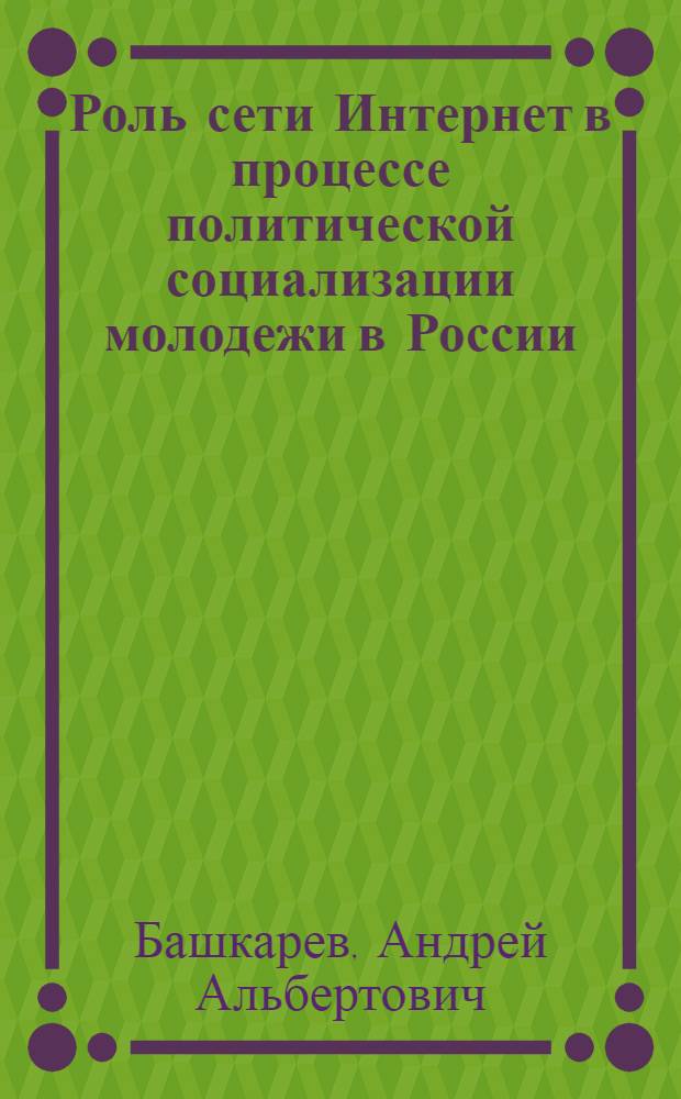 Роль сети Интернет в процессе политической социализации молодежи в России : автореф. дис. на соиск. учен. степ. канд. полит. наук : специальность 23.00.02 <Полит. ин-ты, этнополит. конфликтология, нац. и полит. процессы и технологии>