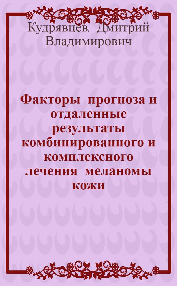 Факторы прогноза и отдаленные результаты комбинированного и комплексного лечения меланомы кожи : автореф. дис. на соиск. учен. степ. д-ра мед. наук : специальность 14.00.19 <Лучевая диагностика, лучевая терапия> : специальность 14.00.14 <Онкология>