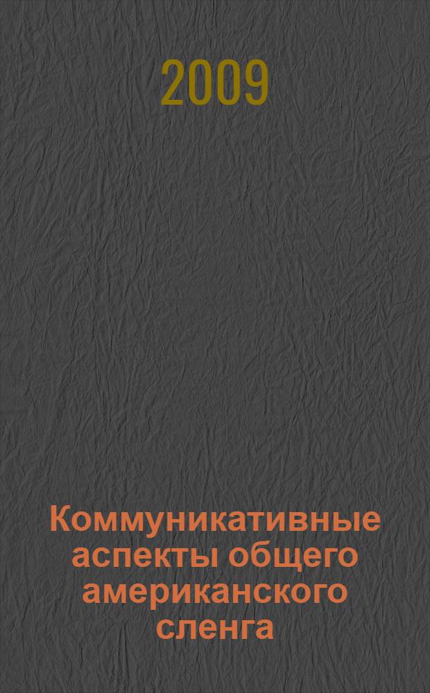 Коммуникативные аспекты общего американского сленга : автореф. дис. на соиск. учен. степ. канд. филол. наук : специальность 10.02.04 <Герм. яз.>