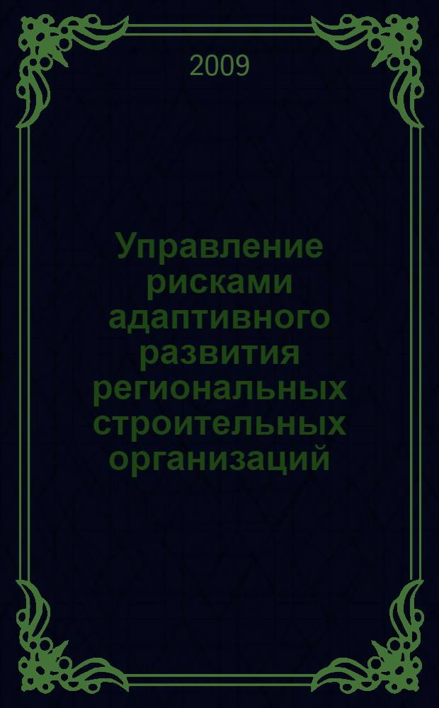 Управление рисками адаптивного развития региональных строительных организаций : автореф. дис. на соиск. учен. степ. канд. экон. наук : специальность 08.00.05 <Экономика и упр. нар. хоз-вом>