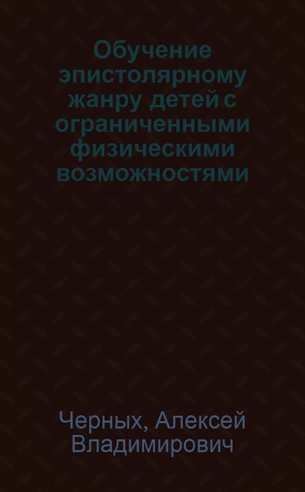 Обучение эпистолярному жанру детей с ограниченными физическими возможностями (7 класс) : автореф. дис. на соиск. учен. степ. канд. пед. наук : специальность 13.00.02 <Теория и методика обучения и воспитания>