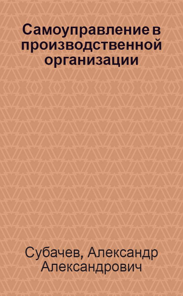 Самоуправление в производственной организации : автореф. дис. на соиск. учен. степ. канд. экон. наук : специальность 08.00.01 <Экон. теория> : специальность 08.00.05 <Экономика и упр. нар. хоз-вом>
