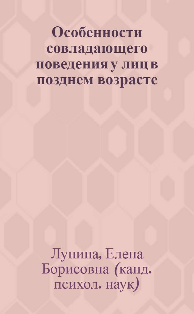 Особенности совладающего поведения у лиц в позднем возрасте : автореф. дис. на соиск. учен. степ. канд. психол. наук : специальность 19.00.13 <Психология развития, акмеология>