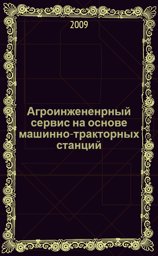 Агроинжененрный сервис на основе машинно-тракторных станций (МТС) : монография