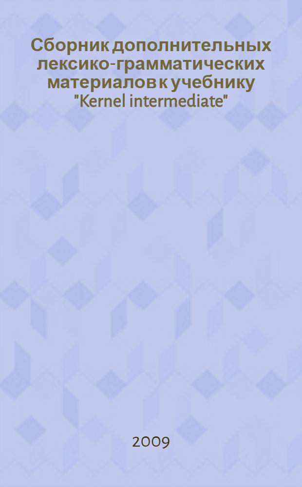 Сборник дополнительных лексико-грамматических материалов к учебнику "Kernel intermediate" : сборник дополнительных лексико-грамматических материалов для слушателей 1 курса в/о МПФ