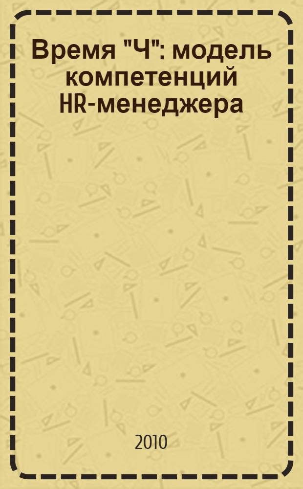 Время "Ч" : модель компетенций HR-менеджера : для студентов по специальности "Управление персоналом" и "Менеджмент"